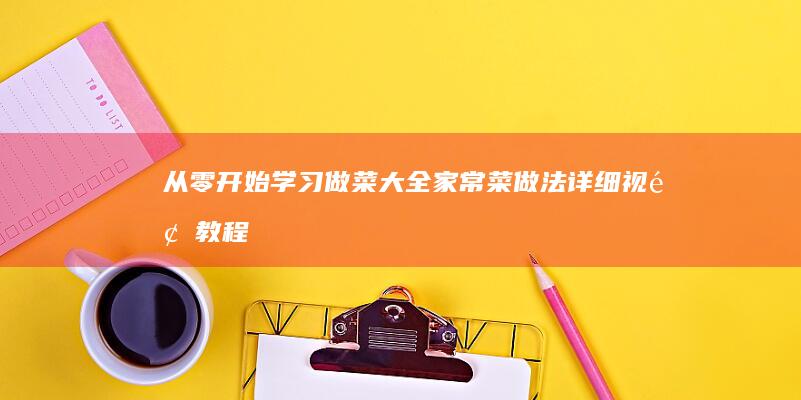 从零开始学习：做菜大全家常菜做法详细视频教程